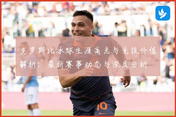 克罗斯比冰球生涯高光与竞技价值解析：最新赛事动态与深度分析