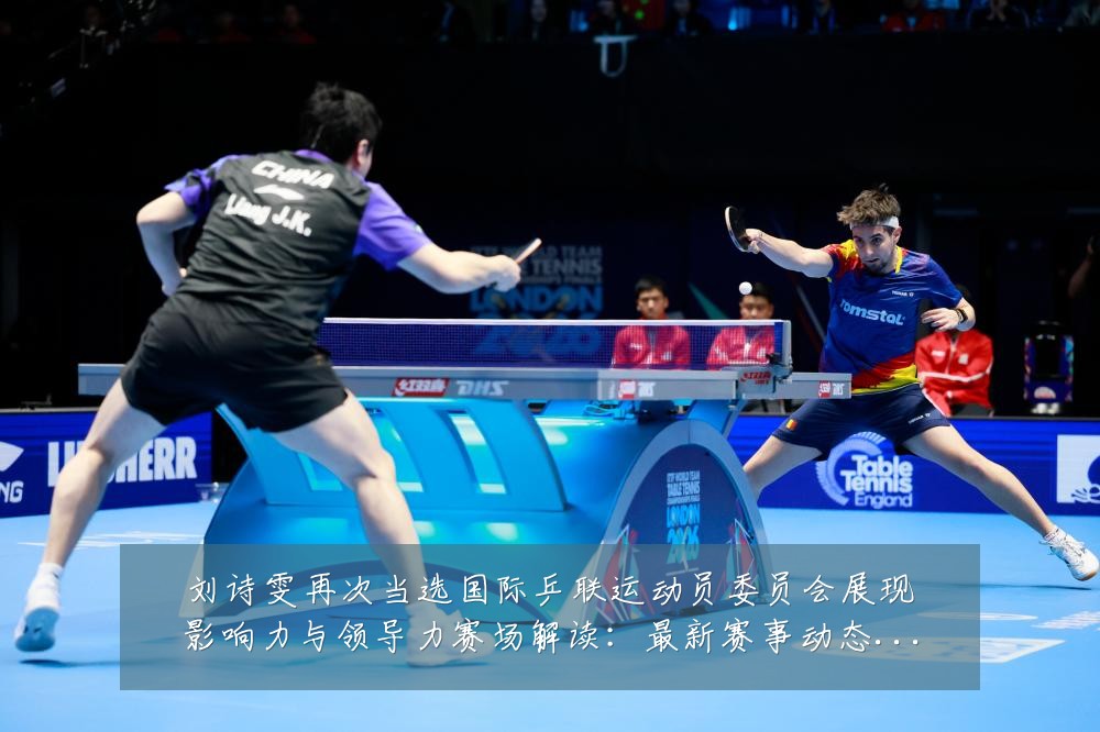 刘诗雯再次当选国际乒联运动员委员会展现影响力与领导力赛场解读:最新赛事动态与深度分析